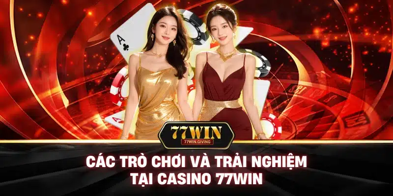 Các Trò Chơi Và Trải Nghiệm Tại Casino 77win