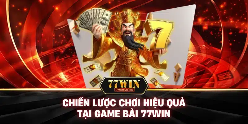 Game Bài 3 Chiến Lược Chơi Hiệu Quả Tại Game Bài 77Win