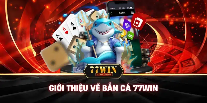 Giới Thiệu Về Bắn Cá 77win