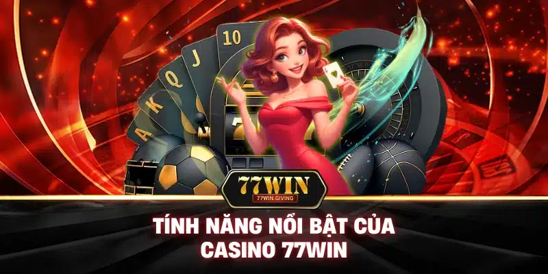 Tính Năng Nổi Bật Của Casino 77win