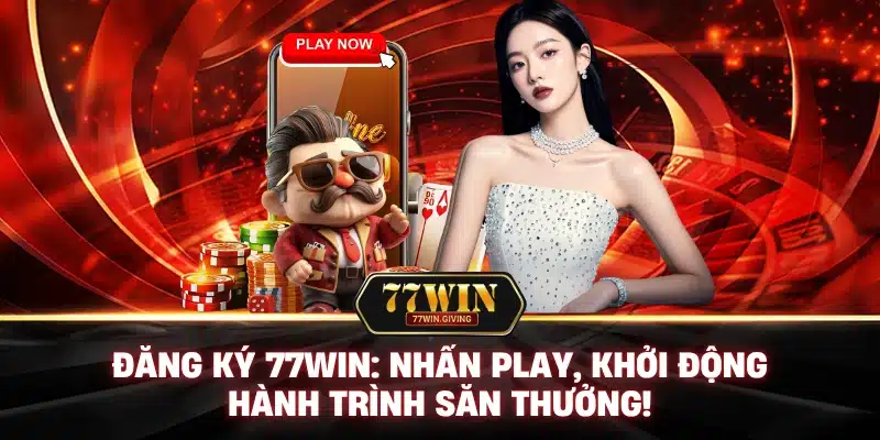 Đăng Ký 77Win: Nhấn Play, Khởi Động Hành Trình Săn Thưởng!