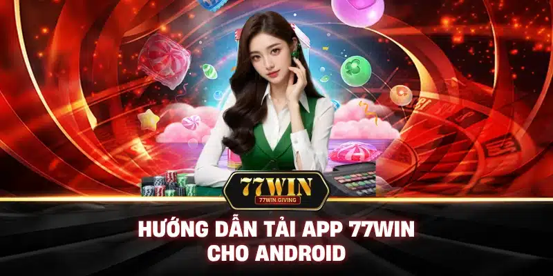 Hướng Dẫn Tải App 77Win Cho Android