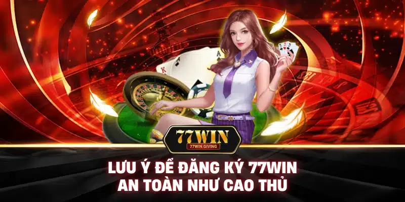 Đăng Ký 77Win: Nhấn Play, Khởi Động Hành Trình Săn Thưởng! 3 Lưu Ý Để Đăng Ký 77Win An Toàn Như Cao Thủ