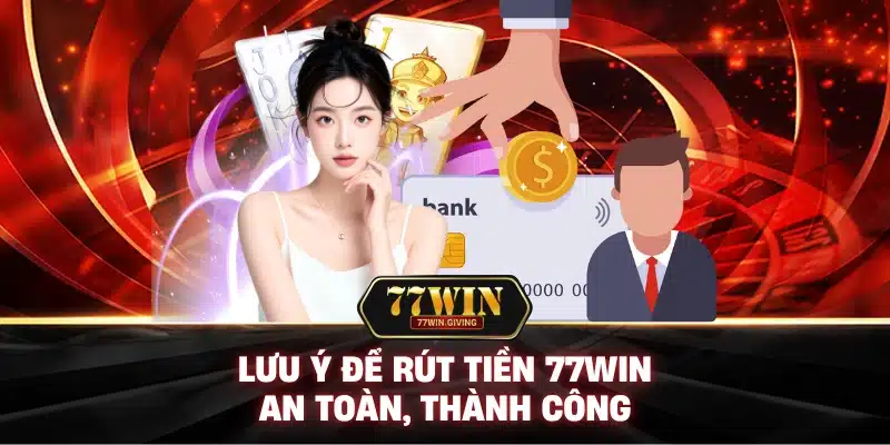 Lưu Ý Để Rút Tiền 77Win An Toàn, Thành Công