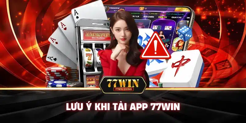 Lưu Ý Khi Tải App 77Win