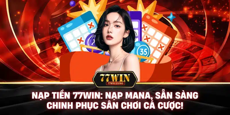 Nạp Tiền 77Win: Nạp Mana, Sẵn Sàng Chinh Phục Sân Chơi Cá Cược!