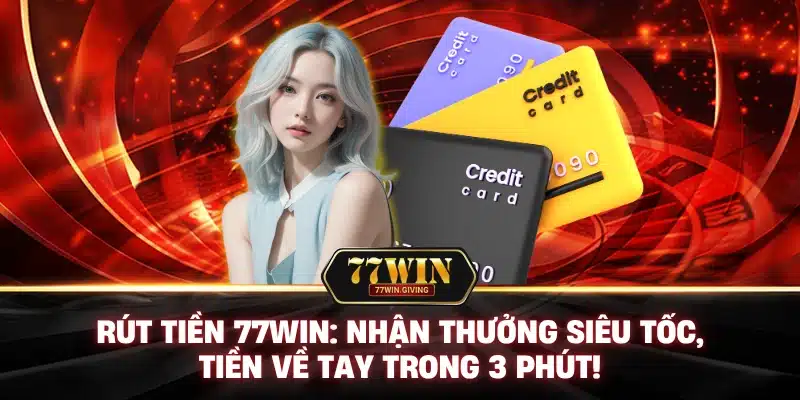 Rút Tiền 77Win: Nhận Thưởng Siêu Tốc, Tiền Về Tay Trong 3 Phút!