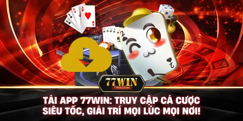 Tải App 77Win: Truy Cập Cá Cược Siêu Tốc, Giải Trí Mọi Lúc Mọi Nơi!