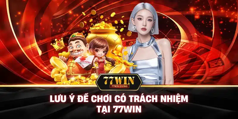 Chơi Có Trách Nhiệm Với 77Win: Cá Cược Vui Vẻ, An Toàn Tuyệt Đối! 3 Lưu Ý Để Chơi Có Trách Nhiệm Tại 77Win